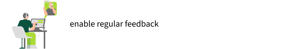 Supervisor Meetings enable regular feedback.